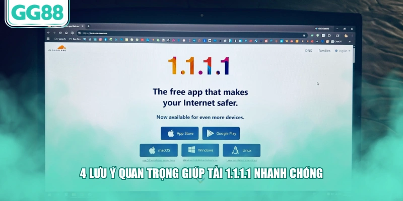 4 lưu ý quan trọng giúp tải 1.1.1.1 nhanh chóng