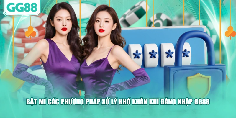 Bật mí các phương pháp xử lý khó khăn khi đăng nhập GG88