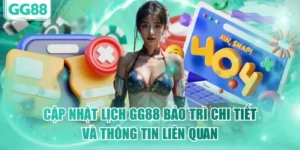 Cập Nhật Lịch GG88 Bảo Trì Chi Tiết Và Thông Tin Liên Quan