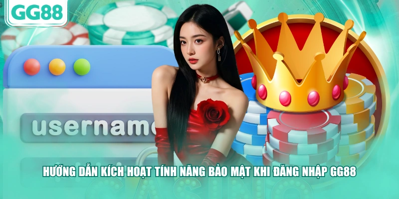Hướng dẫn kích hoạt tính năng bảo mật khi đăng nhập GG88