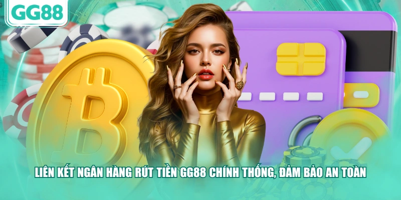 Liên kết ngân hàng rút tiền GG88 chính thống, đảm bảo an toàn