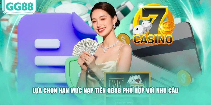 Lựa chọn hạn mức nạp tiền GG88 phù hợp với nhu cầu
