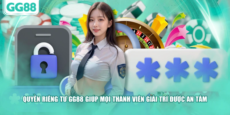 Quyền riêng tư GG88 giúp mọi thành viên giải trí được an tâm