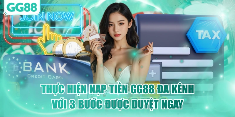 Thực Hiện Nạp Tiền GG88 Đa Kênh Với 3 Bước Được Duyệt Ngay